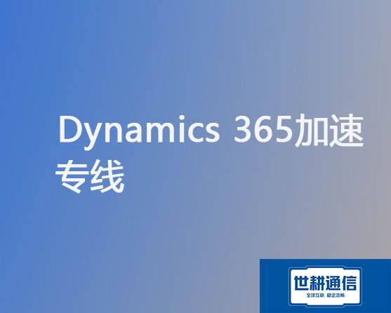 Dynamics 365加速专线？？？解决方案//世耕通信全球ERP办公专网