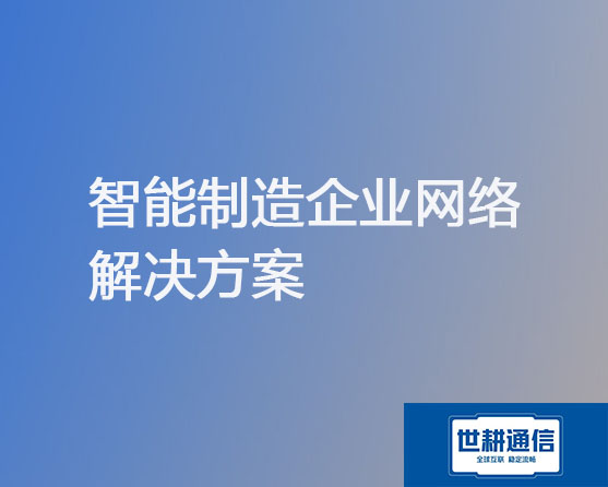 智能制造企业网络解决方案？？？解决方案//世耕通信全球办公专网 