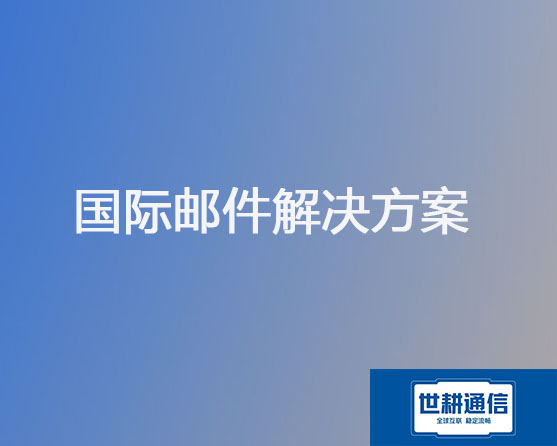 国际邮件网络专线解决方案？？？解决方案//世耕通信全球办公专网