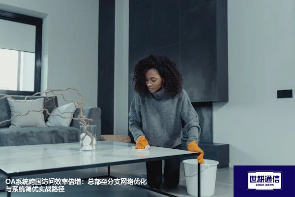 OA系统跨国访问效率倍增：总部至分支网络优化与系统调优实战路径？？？解决方案//世耕通信全球办公专网 