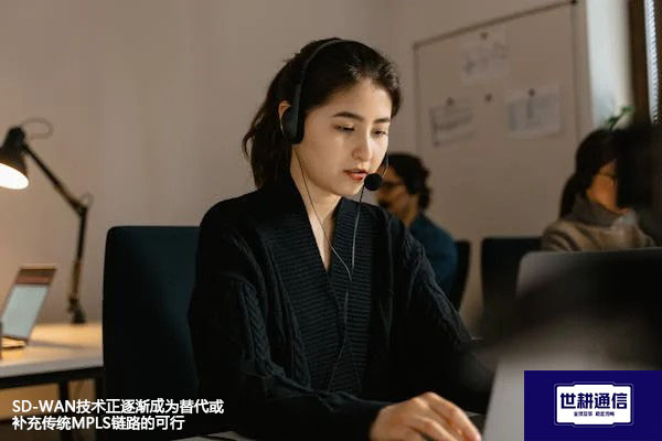 SD-WAN技术正逐渐成为替代或补充传统MPLS链路的可行？？？解决方案//世耕通信全球办公专网
