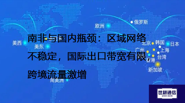 南非与国内瓶颈​：区域网络不稳定，国际出口带宽有限，跨境流量激增？？？解决方案//世耕通信全球办公专网