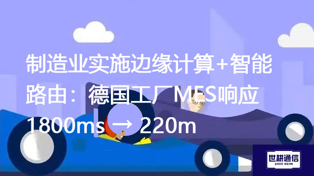 制造业实施边缘计算+智能路由：德国工厂MES响应1800ms → 220ms？？？解决方案//世耕通信全球办公专网