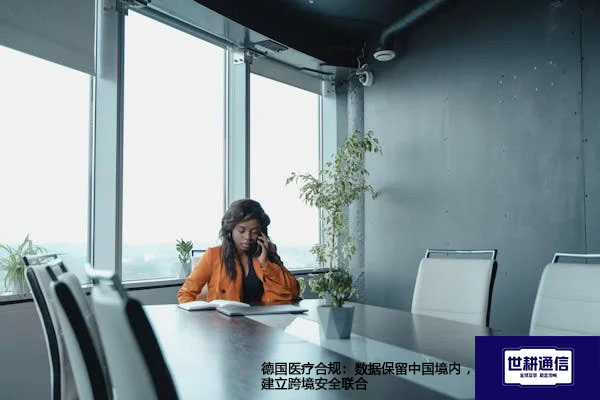 德国医疗合规：数据保留中国境内 ， 建立跨境安全联合？？？解决方案//世耕通信全球办公专网