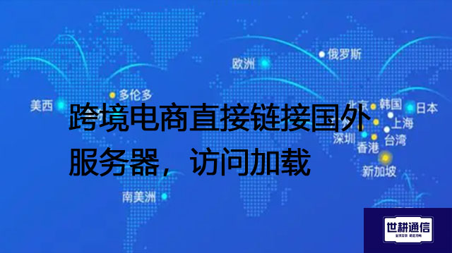 跨境电商直接链接国外服务器，访问加载？？？解决方案//世耕通信全球办公专网