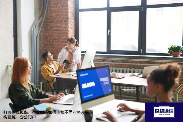 ​打通信息孤岛：企业微信如何连接不同业务系统，构建统一办公门户？？？解决方案//世耕通信  即时通讯（IM）私有化部署