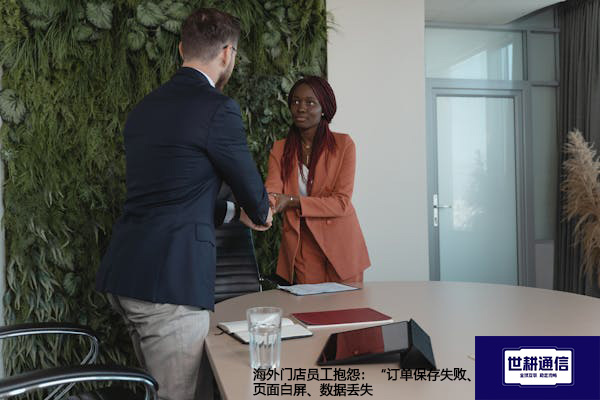 海外门店员工抱怨：“订单保存失败、页面白屏、数据丢失​？？？？解决方案//世耕通信全球办公专网