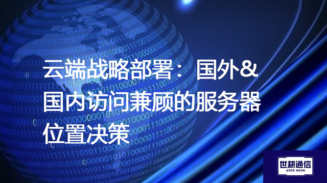 云端战略部署：国外&国内访问兼顾的服务器位置决策？？？？解决方案//世耕通信全球办公专网