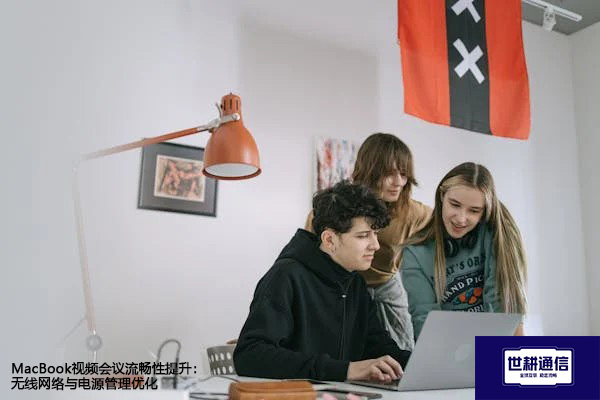 MacBook视频会议流畅性提升：无线网络与电源管理优化？？？解决方案//世耕通信MacBook视频会议专网