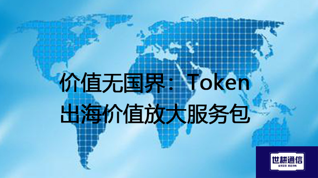 价值无国界：Token出海价值放大服务包？？？解决方案//世耕通信全球办公专网