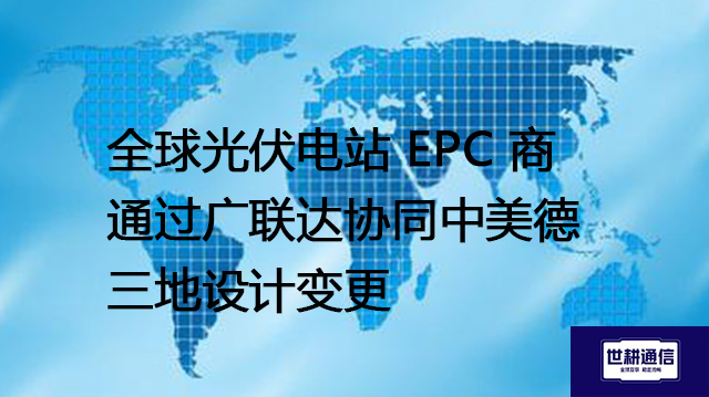 全球光伏电站EPC商通过广联达协同中美德三地设计变更？？？解决方案//世耕通信全球办公专网